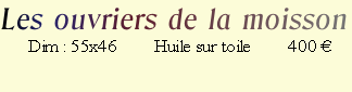 Les ouvriers de la moisson
      Dim : 55x46        Huile sur toile        400 €
            