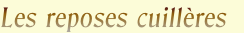 Les reposes cuillères 