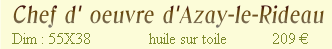      Chef d' oeuvre d'Azay-le-Rideau
     Dim : 55X38            huile sur toile         209 €